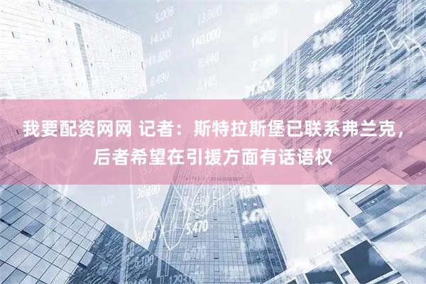 我要配资网网 记者：斯特拉斯堡已联系弗兰克，后者希望在引援方面有话语权